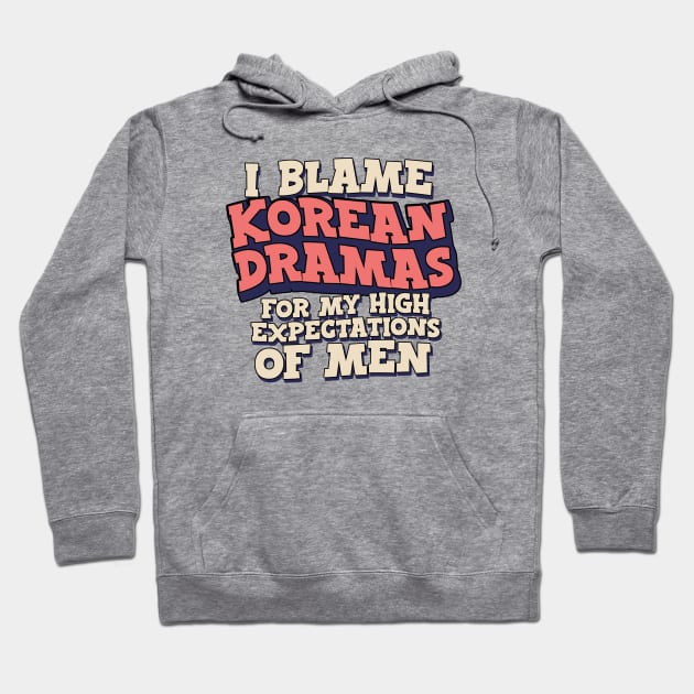 I Blame Korean Dramas For My High Expectations of Men Hoodie by Issho Ni